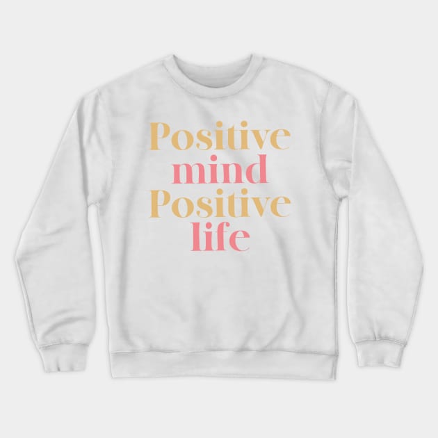 Positive Mind Positive Life Crewneck Sweatshirt by trippyzipp